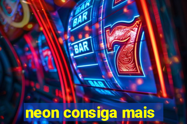 neon consiga mais